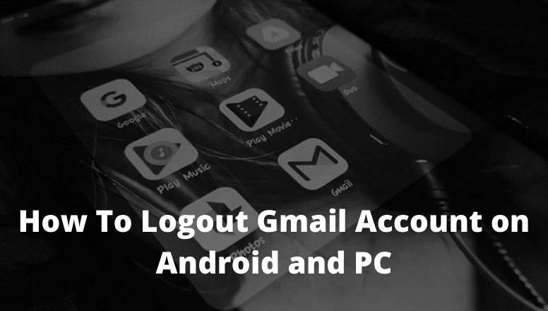 How to log out of gmail account on android phone Sign Out Gmail Account In Your Desktop All Latest Tips For Gmail
