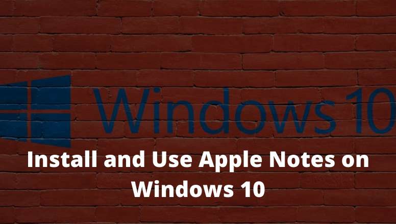 How To Install And Use Apple Notes On Windows 10 - Technadvice