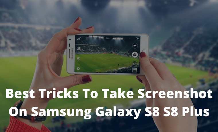 Best Tricks To Take Screenshot On Samsung Galaxy S8 S8 Plus