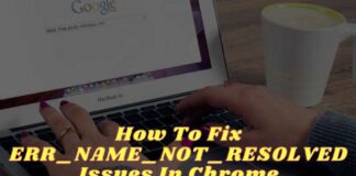 How To Fix ERR_NAME_NOT_RESOLVED Issues In Chrome