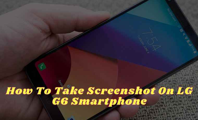 How To Take Screenshot On LG G6 Smartphone