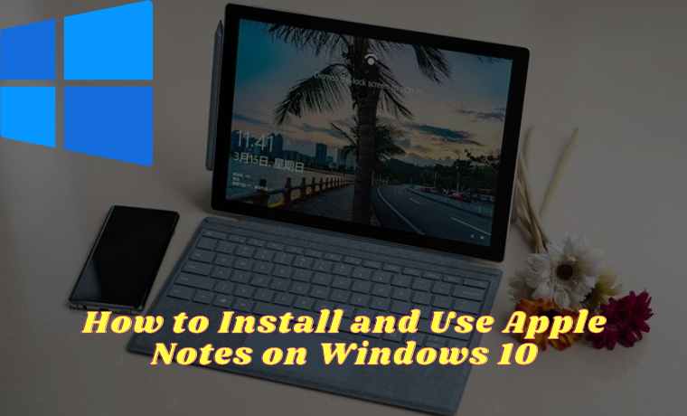 How to Install and Use Apple Notes on Windows 10