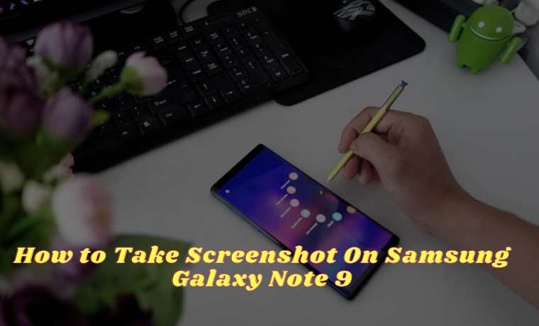 How to Take Screenshot On Samsung Galaxy Note 9