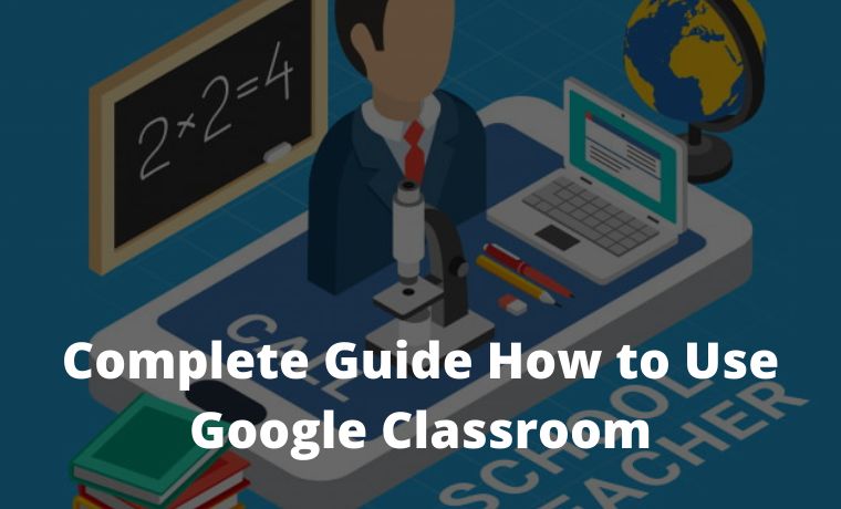 Complete Guide How to Use Google Classroom