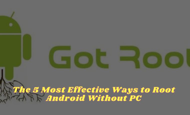 The 5 Most Effective Ways to Root Android Without PC