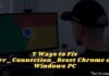 7 Ways to Fix Err_Connection_Reset Chrome on Windows PC