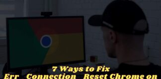 7 Ways to Fix Err_Connection_Reset Chrome on Windows PC