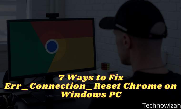 7 Ways to Fix Err_Connection_Reset Chrome on Windows PC
