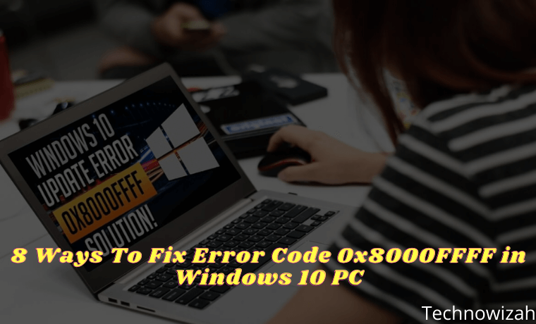 8 Ways To Fix Error Code 0x8000FFFF in Windows 10 PC