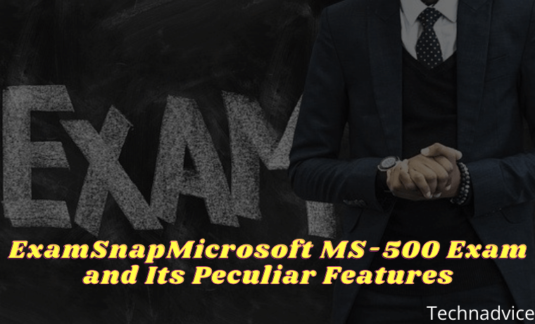ExamSnapMicrosoft MS-500 Exam and Its Peculiar Features Can Practice Tests Help You Learn Its Content