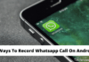 3 Ways To Record Whatsapp Call On Android
